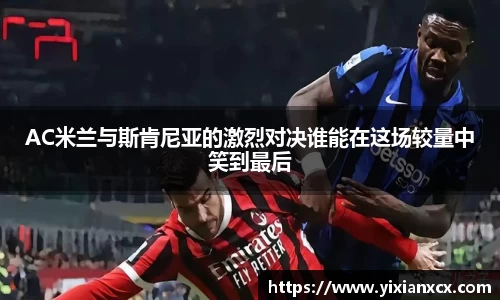AC米兰与斯肯尼亚的激烈对决谁能在这场较量中笑到最后