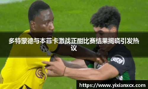 多特蒙德与本菲卡激战正酣比赛结果揭晓引发热议