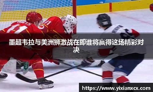 墨超韦拉与美洲狮激战在即谁将赢得这场精彩对决